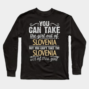 You Can Take The Girl Out Of Slovenia But You Cant Take The Slovenia Out Of The Girl - Gift for Slovenian With Roots From Slovenia Long Sleeve T-Shirt